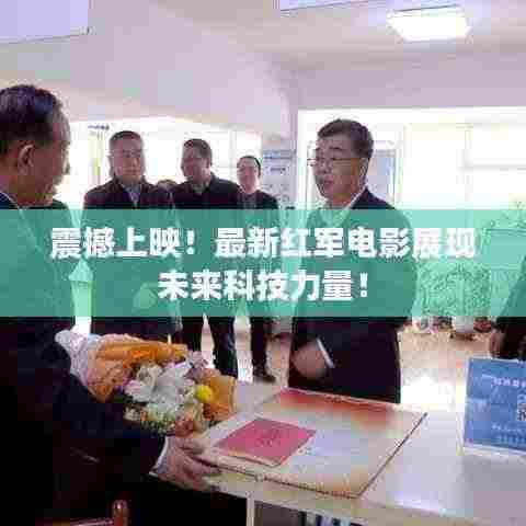 震撼上映!最新红军电影展现未来科技力量!